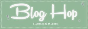 Blog Hop „Blumenvariationen“